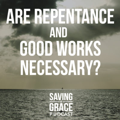 #7: Are Repentance and Good Works Necessary?