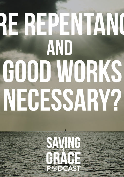 #7: Are Repentance and Good Works Necessary?