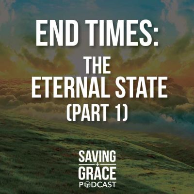 #47: End Times – The Eternal State (Part 1)