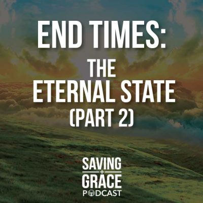 #48: End Times – The Eternal State (Part 2)