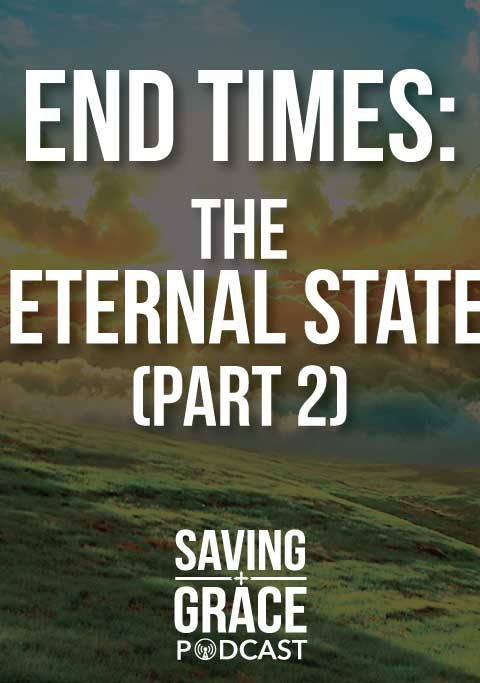 #48: End Times – The Eternal State (Part 2)
