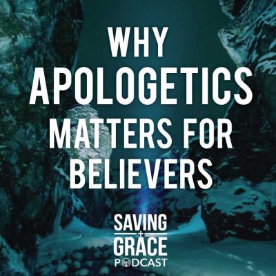 #55: Why Apologetics Matters for Believers