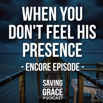 #129: When You Don’t Feel His Presence (Encore)