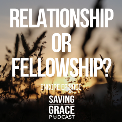 #134: Relationship or Fellowship? (Encore)