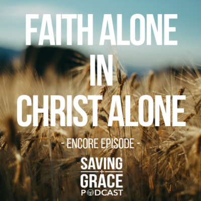 #135: Faith Alone in Christ Alone (Encore)