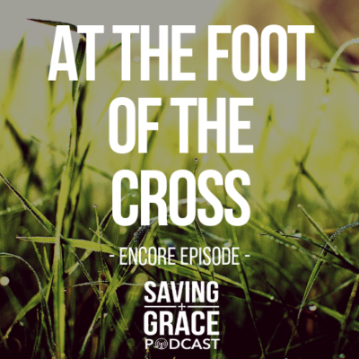 #136: At the Foot of the Cross (Encore)