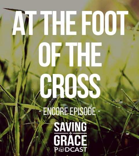 #136: At the Foot of the Cross (Encore)