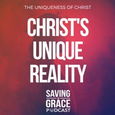 #140: Christ’s Unique Reality