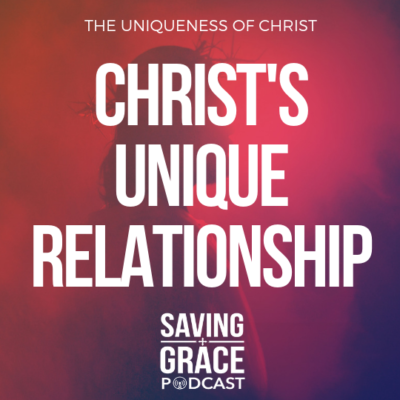 #141: Christ’s Unique Relationship