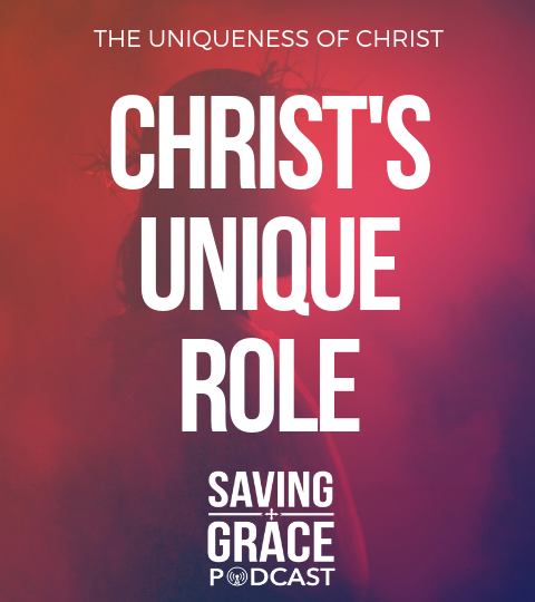 #143: Christ’s Unique Role