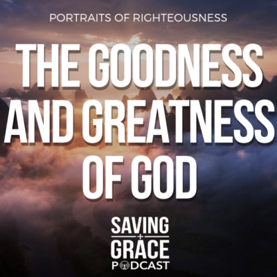 #148: The Goodness and Greatness of God