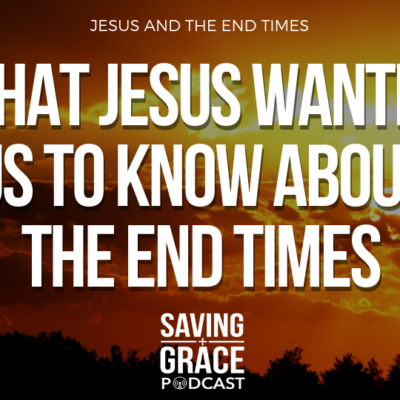 #149: What Jesus Wanted Us to Know About The End Times