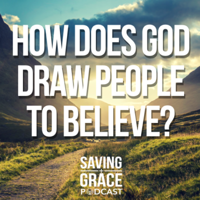 #154: How Does God Draw People to Believe?