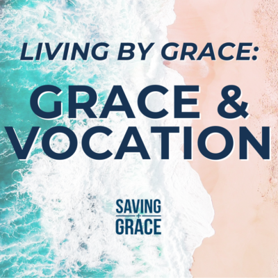 #163: Living By Grace: Grace and Vocation