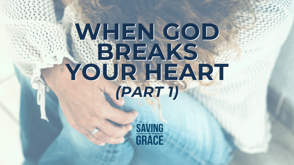 episode-165-when-god-breaks-your-heart-pt1-on-saving-grace-podcast