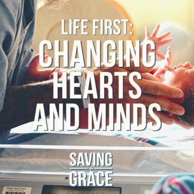 #173: “LifeFirst – Changing Hearts and Minds”