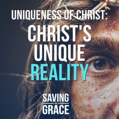 #174: Uniqueness of Christ: Christ’s Unique Reality