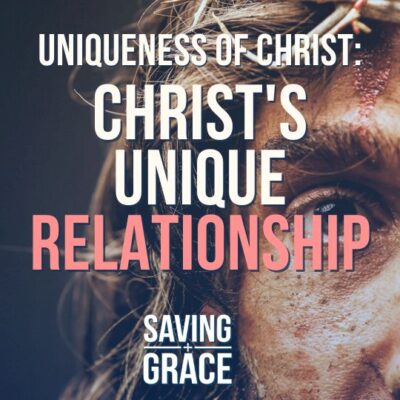 #175: Uniqueness of Christ: Christ’s Unique Relationship