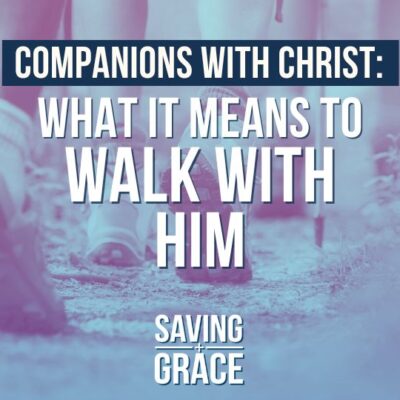 #181: Companions with Christ – What It Means to Walk with Him