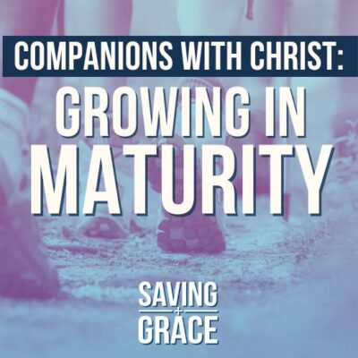 #182: Companions with Christ – Growing in Maturity