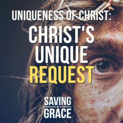 #176: Uniqueness of Christ: Christ’s Unique Request