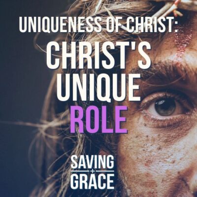 #177: Uniqueness of Christ: Christ’s Unique Role