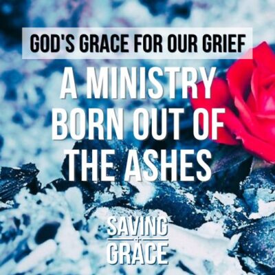 #186: God’s Grace for our Grief (Part 4) |  A Ministry Born Out of the Ashes