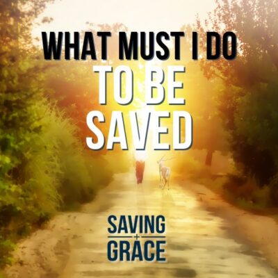 #250: What Must I Do To Be Saved