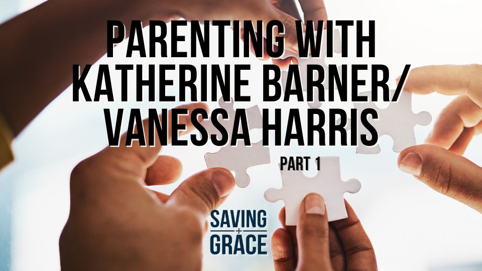 Parenting with Katherine Barner and Vanessa Harris, #ParentingTips #IntentionalParenting #RaisingKids #passionforthewordofgod #savinggrace #savinggracepodcast #savinggraceonradio #gracecenteronline #graceschooloftheology #salemradio #salemnetwork #carmenpate #katherinebarner