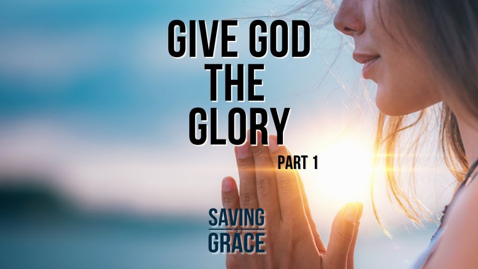 Give God the Glory Part 1, #Faith #Hope #GiveGodTheGlory #SpiritualWisdom #passionforthewordofgod #savinggrace #savinggracepodcast #savinggraceonradio #gracecenteronline #graceschooloftheology #salemradio #salemnetwork #carmenpate #williegaines