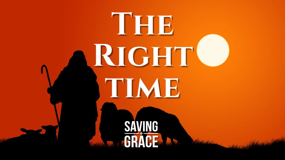 The Right Time, Christ Lesson, Good News, Shepherds, Passion for the Word, Saving Grace Saving Grace Podcast, Saving Grace on Radio, Grace Center Online, Grace School of Theology, Salem Radio, Salem Network, Carmen Pate, Mark Rae