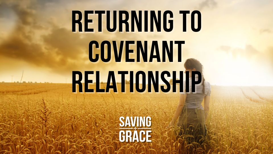 Returning to Covenant Relationship, Covenant Relationship, Ruth, Redemption, Restoration, Passion for the Word, Saving Grace Saving Grace Podcast, Saving Grace on Radio, Grace Center Online, Grace School of Theology, Salem Radio, Salem Network, Carmen Pate, Mark Rae