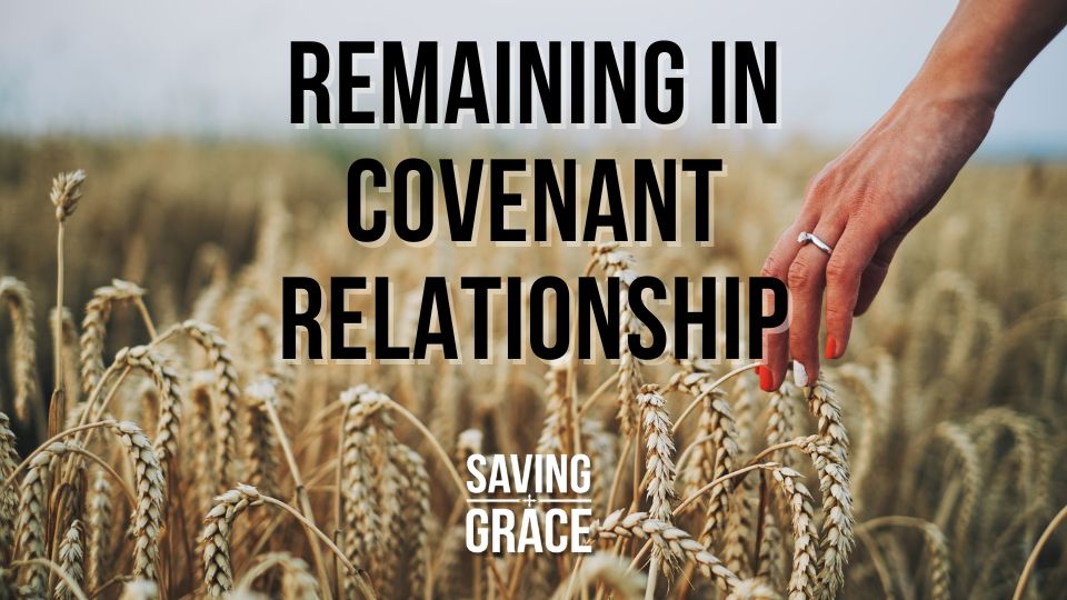 Remaining in Covenant Relationship, Covenant Relationship, Book of Ruth, Faith, God’s Wisdom, Passion for the Word, Saving Grace Saving Grace Podcast, Saving Grace on Radio, Grace Center Online, Grace School of Theology, Salem Radio, Salem Network, Carmen Pate, Mark Rae