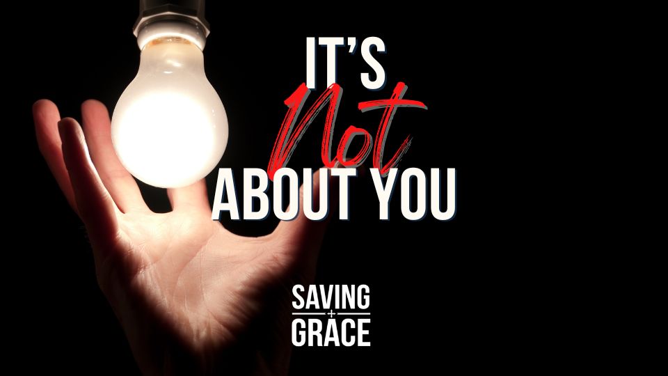 It's Not About You, #Faith #Resilience #Hope #OvercomingAdversity #passionforthewordofgod #savinggrace #savinggracepodcast #savinggraceonradio #gracecenteronline #graceschooloftheology #salemradio #salemnetwork #carmenpate #justinapaige