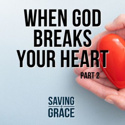 272: When God Breaks Your Heart Part 2