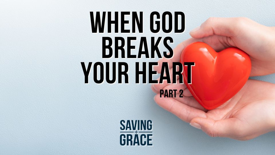 When God Breaks Your Heart Part 2, #FaithInSuffering #TrustInGod #passionforthewordofgod #savinggrace #savinggracepodcast #savinggraceonradio #gracecenteronline #graceschooloftheology #salemradio #salemnetwork #carmenpate #edunderwood